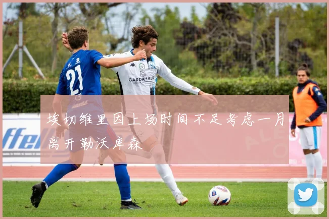 埃切维里因上场时间不足考虑一月离开勒沃库森