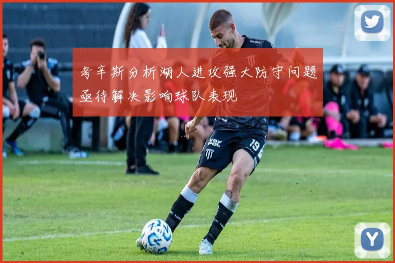 考辛斯分析湖人进攻强大防守问题亟待解决影响球队表现